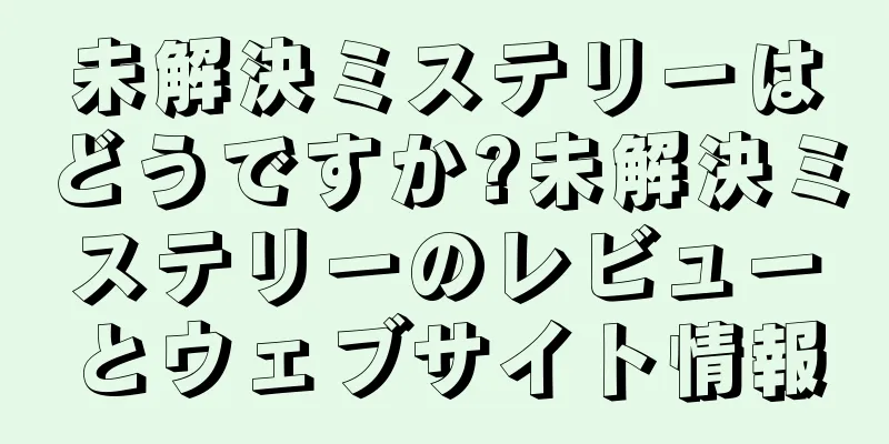 未解決ミステリーはどうですか?未解決ミステリーのレビューとウェブサイト情報