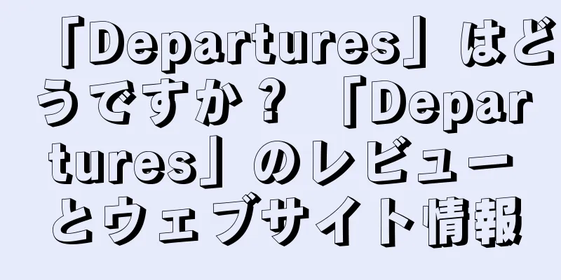 「Departures」はどうですか？ 「Departures」のレビューとウェブサイト情報