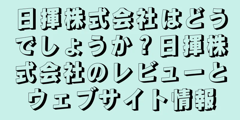 日揮株式会社はどうでしょうか？日揮株式会社のレビューとウェブサイト情報