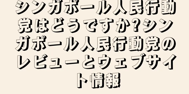 シンガポール人民行動党はどうですか?シンガポール人民行動党のレビューとウェブサイト情報