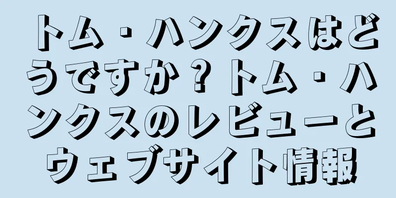 トム・ハンクスはどうですか？トム・ハンクスのレビューとウェブサイト情報
