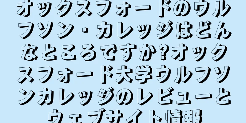 オックスフォードのウルフソン・カレッジはどんなところですか?オックスフォード大学ウルフソンカレッジのレビューとウェブサイト情報