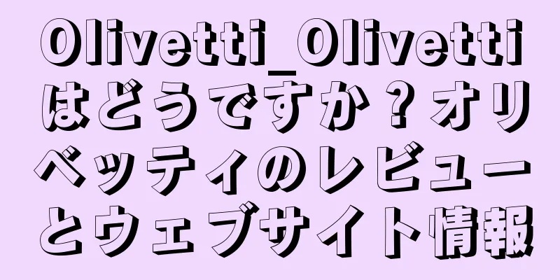 Olivetti_Olivettiはどうですか？オリベッティのレビューとウェブサイト情報