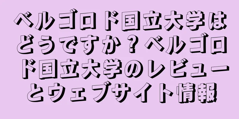ベルゴロド国立大学はどうですか？ベルゴロド国立大学のレビューとウェブサイト情報