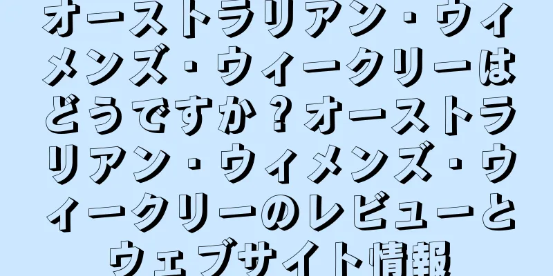 オーストラリアン・ウィメンズ・ウィークリーはどうですか？オーストラリアン・ウィメンズ・ウィークリーのレビューとウェブサイト情報