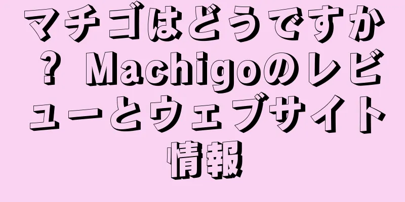 マチゴはどうですか？ Machigoのレビューとウェブサイト情報