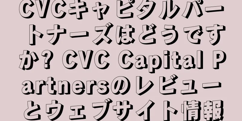 CVCキャピタルパートナーズはどうですか? CVC Capital Partnersのレビューとウェブサイト情報