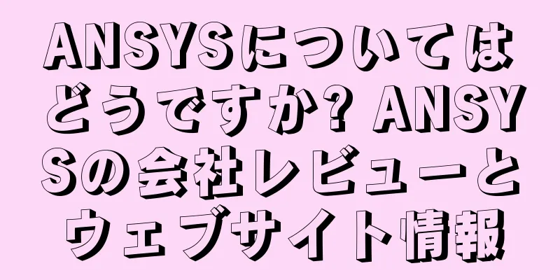 ANSYSについてはどうですか? ANSYSの会社レビューとウェブサイト情報