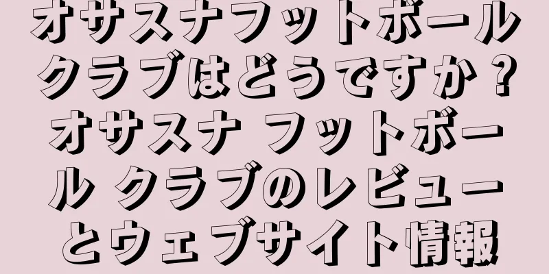 オサスナフットボールクラブはどうですか？オサスナ フットボール クラブのレビューとウェブサイト情報