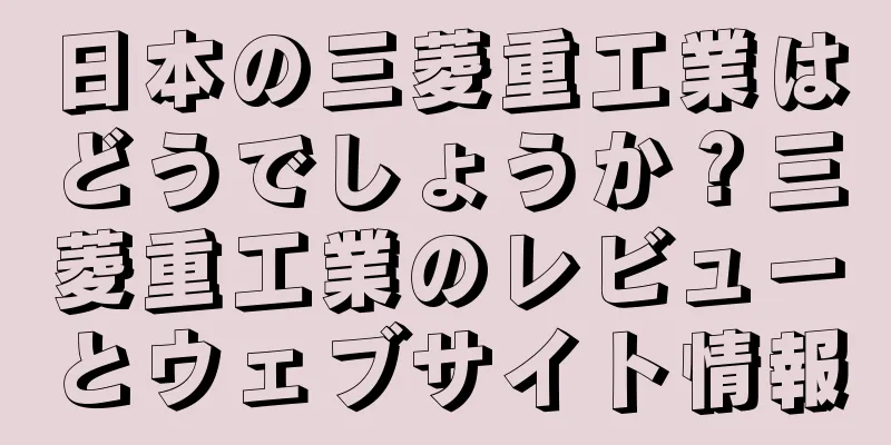 日本の三菱重工業はどうでしょうか？三菱重工業のレビューとウェブサイト情報