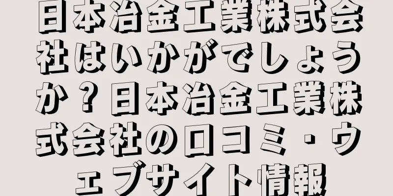 日本冶金工業株式会社はいかがでしょうか？日本冶金工業株式会社の口コミ・ウェブサイト情報