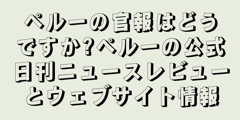ペルーの官報はどうですか?ペルーの公式日刊ニュースレビューとウェブサイト情報