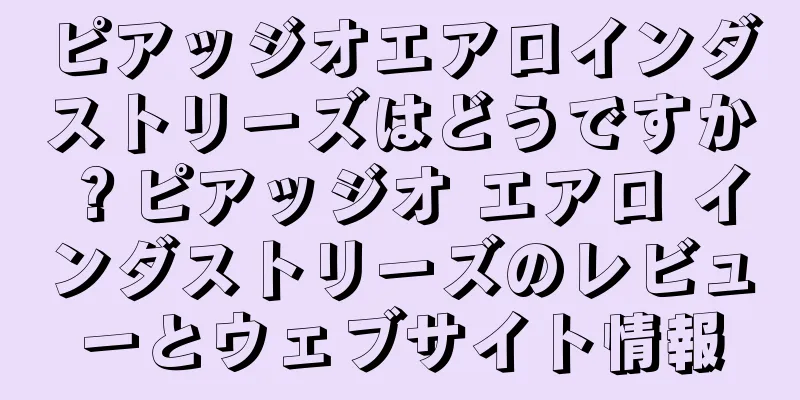 ピアッジオエアロインダストリーズはどうですか？ピアッジオ エアロ インダストリーズのレビューとウェブサイト情報