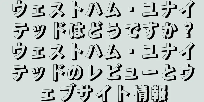 ウェストハム・ユナイテッドはどうですか？ウェストハム・ユナイテッドのレビューとウェブサイト情報