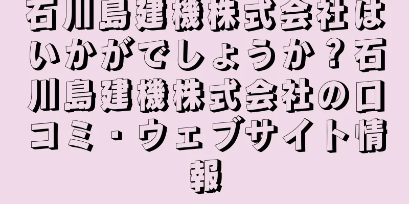 石川島建機株式会社はいかがでしょうか？石川島建機株式会社の口コミ・ウェブサイト情報