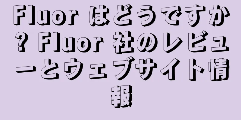 Fluor はどうですか? Fluor 社のレビューとウェブサイト情報