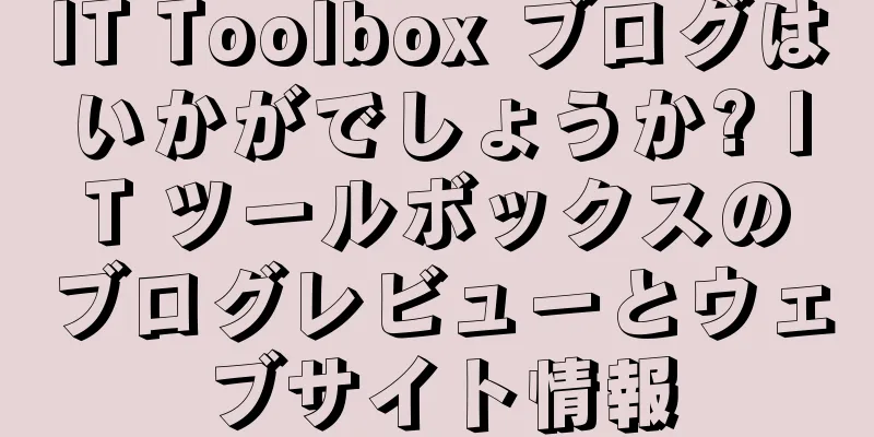 IT Toolbox ブログはいかがでしょうか? IT ツールボックスのブログレビューとウェブサイト情報