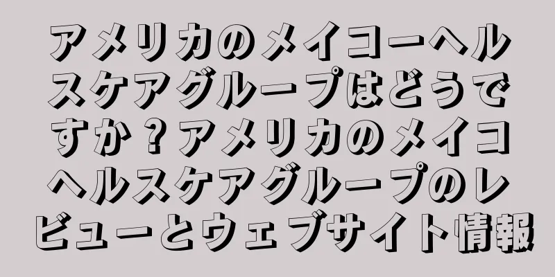 アメリカのメイコーヘルスケアグループはどうですか？アメリカのメイコヘルスケアグループのレビューとウェブサイト情報