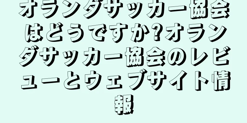 オランダサッカー協会はどうですか?オランダサッカー協会のレビューとウェブサイト情報