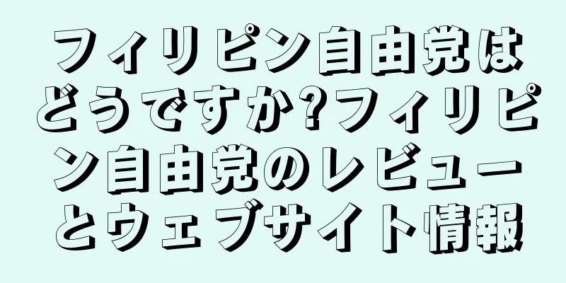 フィリピン自由党はどうですか?フィリピン自由党のレビューとウェブサイト情報