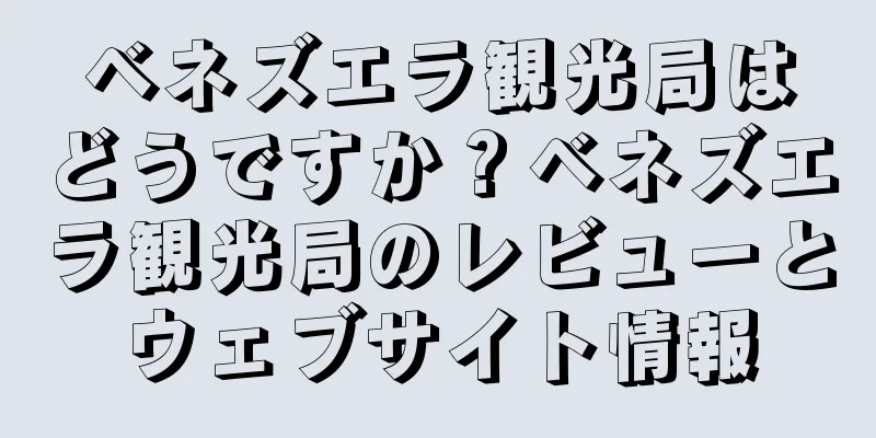 ベネズエラ観光局はどうですか？ベネズエラ観光局のレビューとウェブサイト情報