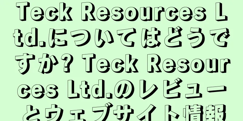 Teck Resources Ltd.についてはどうですか? Teck Resources Ltd.のレビューとウェブサイト情報