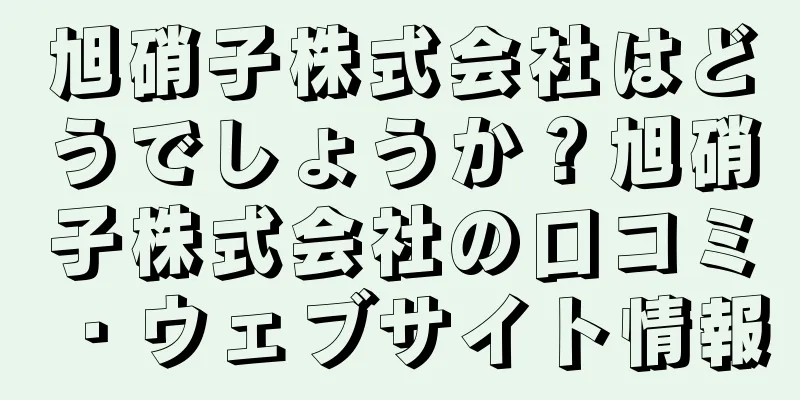旭硝子株式会社はどうでしょうか？旭硝子株式会社の口コミ・ウェブサイト情報