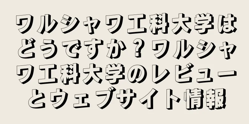 ワルシャワ工科大学はどうですか？ワルシャワ工科大学のレビューとウェブサイト情報