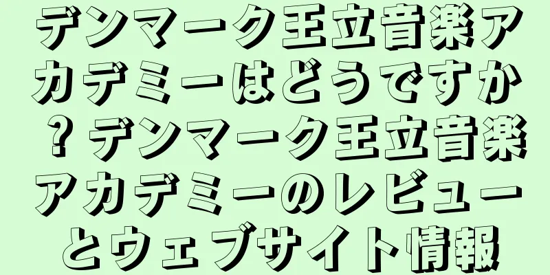 デンマーク王立音楽アカデミーはどうですか？デンマーク王立音楽アカデミーのレビューとウェブサイト情報
