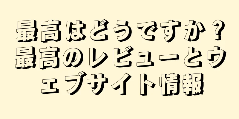 最高はどうですか？最高のレビューとウェブサイト情報