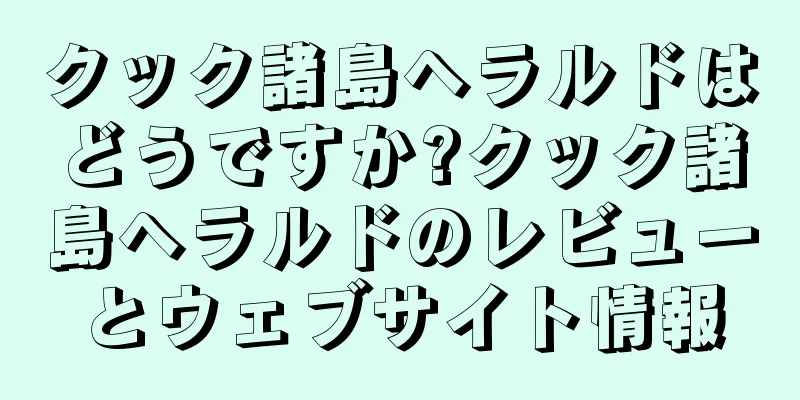 クック諸島ヘラルドはどうですか?クック諸島ヘラルドのレビューとウェブサイト情報