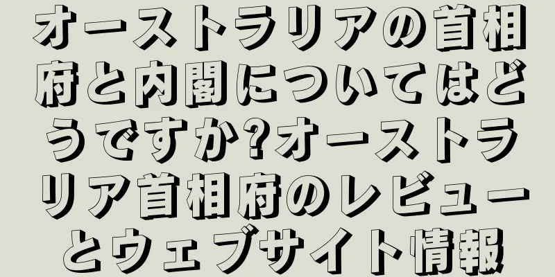 オーストラリアの首相府と内閣についてはどうですか?オーストラリア首相府のレビューとウェブサイト情報
