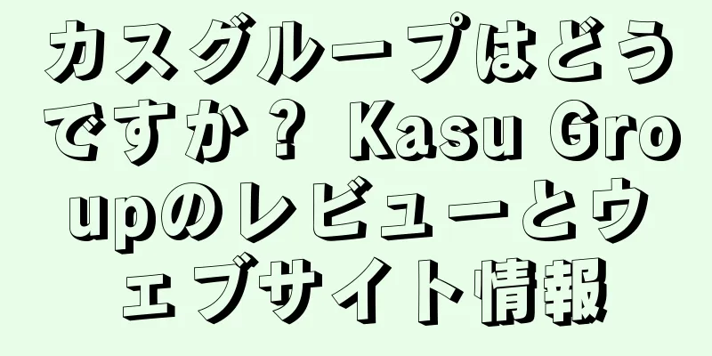 カスグループはどうですか？ Kasu Groupのレビューとウェブサイト情報