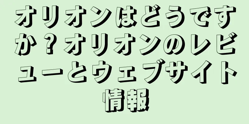 オリオンはどうですか？オリオンのレビューとウェブサイト情報