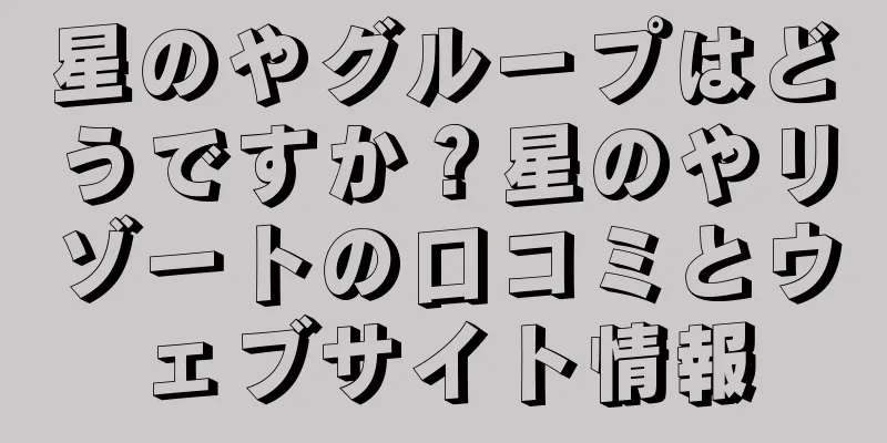 星のやグループはどうですか？星のやリゾートの口コミとウェブサイト情報