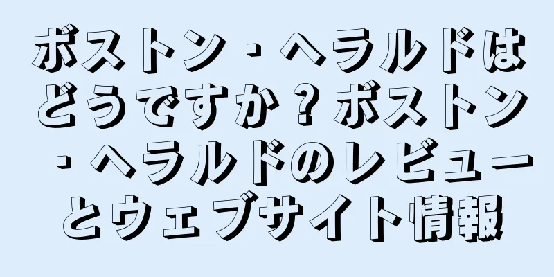 ボストン・ヘラルドはどうですか？ボストン・ヘラルドのレビューとウェブサイト情報