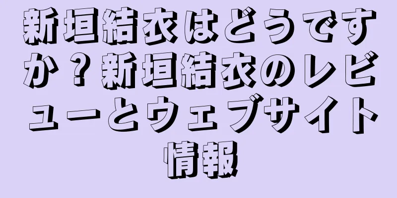 新垣結衣はどうですか？新垣結衣のレビューとウェブサイト情報