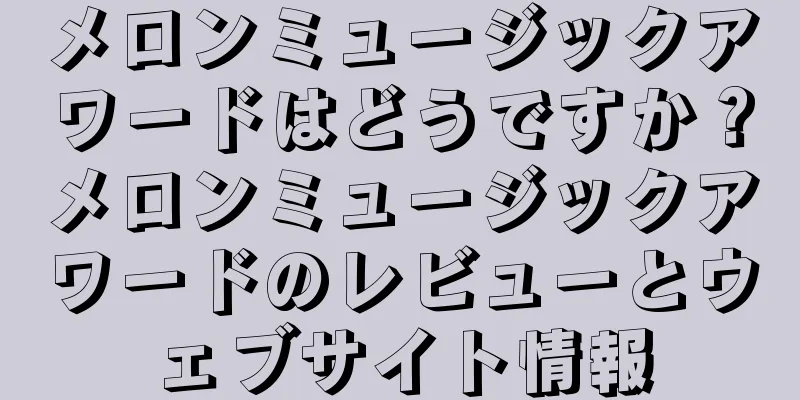 メロンミュージックアワードはどうですか？メロンミュージックアワードのレビューとウェブサイト情報