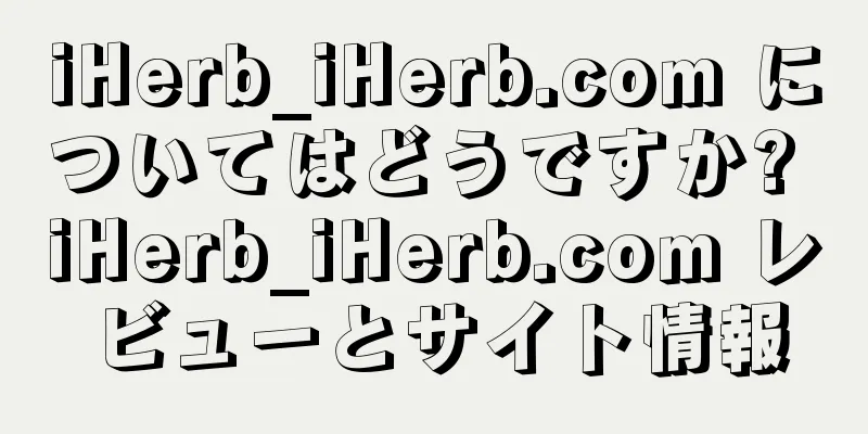 iHerb_iHerb.com についてはどうですか? iHerb_iHerb.com レビューとサイト情報