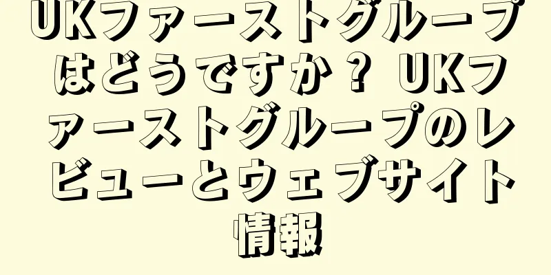 UKファーストグループはどうですか？ UKファーストグループのレビューとウェブサイト情報