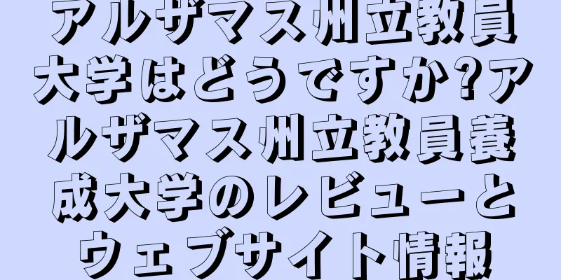 アルザマス州立教員大学はどうですか?アルザマス州立教員養成大学のレビューとウェブサイト情報