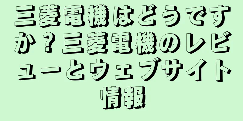 三菱電機はどうですか？三菱電機のレビューとウェブサイト情報