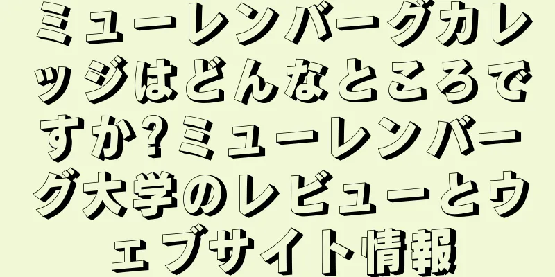 ミューレンバーグカレッジはどんなところですか?ミューレンバーグ大学のレビューとウェブサイト情報