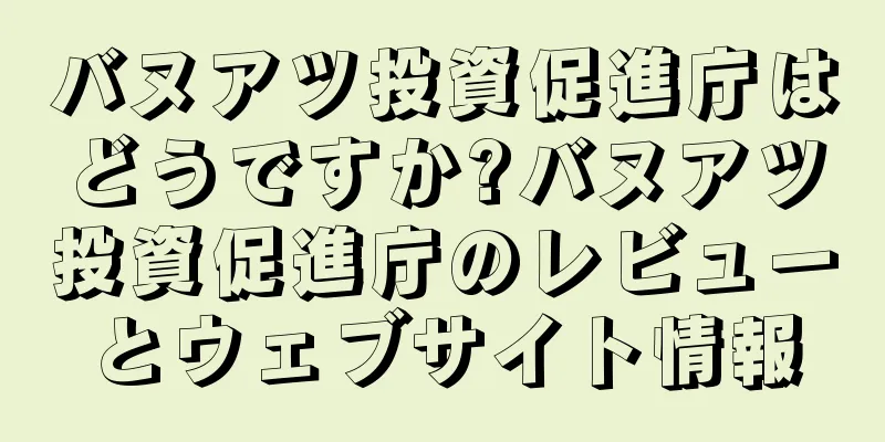 バヌアツ投資促進庁はどうですか?バヌアツ投資促進庁のレビューとウェブサイト情報