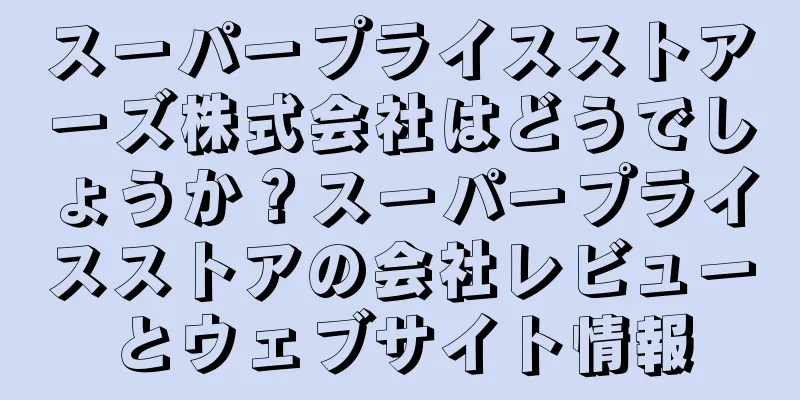 スーパープライスストアーズ株式会社はどうでしょうか？スーパープライスストアの会社レビューとウェブサイト情報