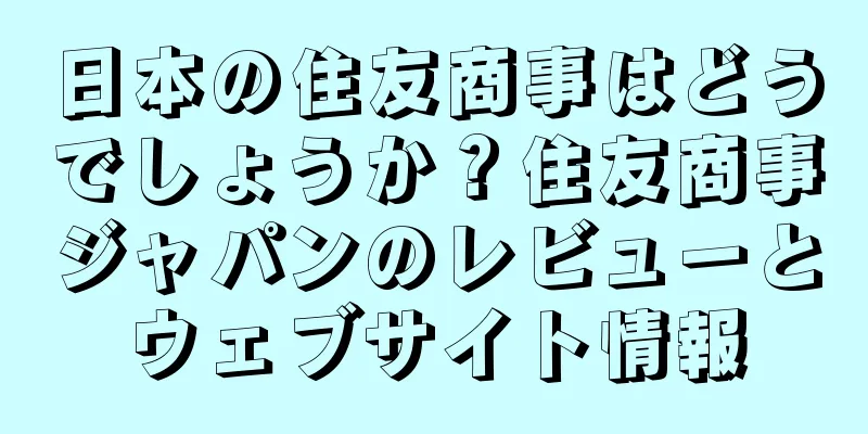 日本の住友商事はどうでしょうか？住友商事ジャパンのレビューとウェブサイト情報