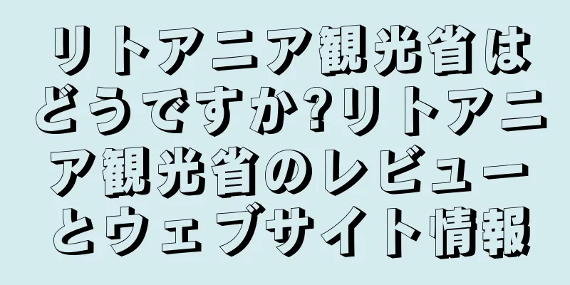 リトアニア観光省はどうですか?リトアニア観光省のレビューとウェブサイト情報