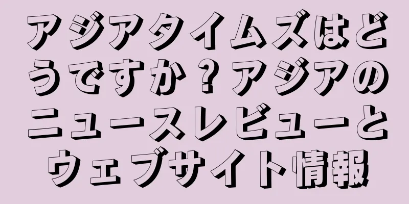 アジアタイムズはどうですか？アジアのニュースレビューとウェブサイト情報