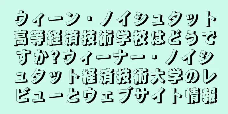 ウィーン・ノイシュタット高等経済技術学校はどうですか?ウィーナー・ノイシュタット経済技術大学のレビューとウェブサイト情報