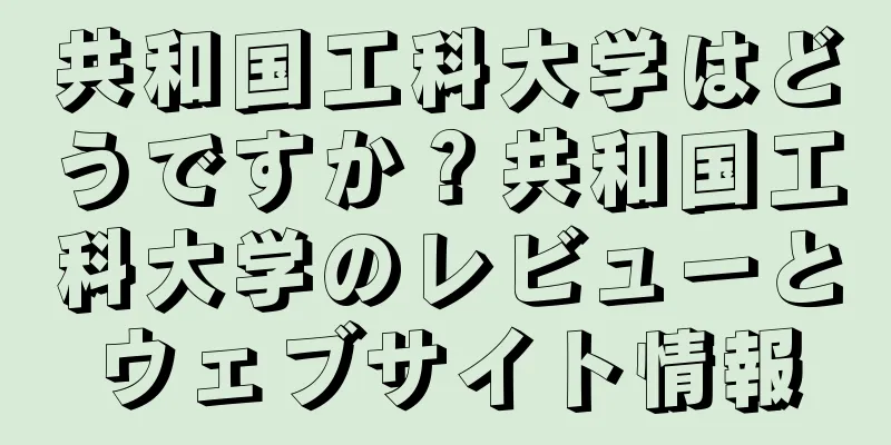 共和国工科大学はどうですか？共和国工科大学のレビューとウェブサイト情報